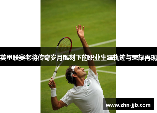 英甲联赛老将传奇岁月雕刻下的职业生涯轨迹与荣耀再现