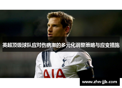 英超顶级球队应对伤病潮的多元化调整策略与应变措施 英超顶级球队应对伤病潮的多元化调整策略与应变措施