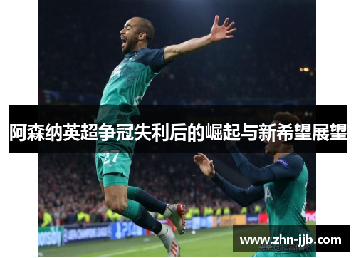 阿森纳英超争冠失利后的崛起与新希望展望