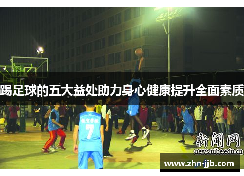 踢足球的五大益处助力身心健康提升全面素质 踢足球的五大益处助力身心健康提升全面素质