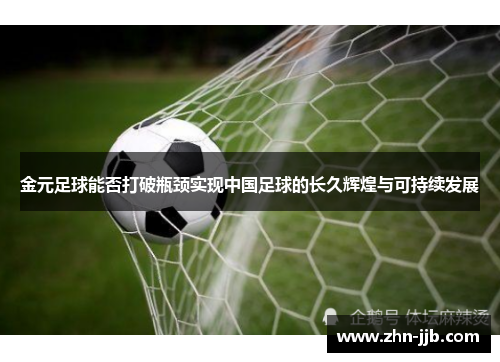 金元足球能否打破瓶颈实现中国足球的长久辉煌与可持续发展 金元足球能否打破瓶颈实现中国足球的长久辉煌与可持续发展