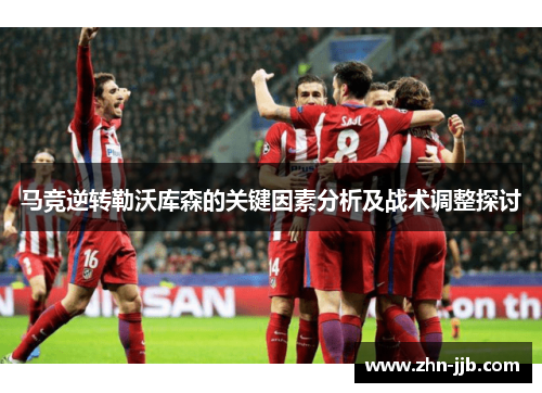 马竞逆转勒沃库森的关键因素分析及战术调整探讨