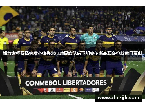 解放者杯赛场突发心律失常倒地民族队后卫胡安伊斯基耶多抢救数日离世 解放者杯赛场突发心律失常倒地民族队后卫胡安伊斯基耶多抢救数日离世
