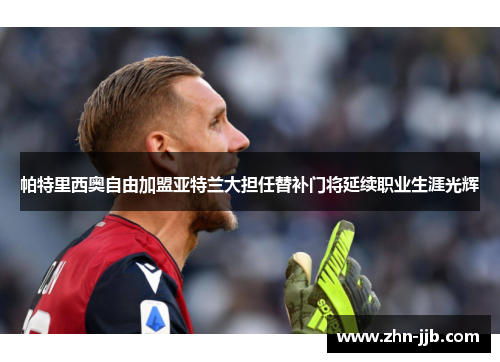 帕特里西奥自由加盟亚特兰大担任替补门将延续职业生涯光辉 帕特里西奥自由加盟亚特兰大担任替补门将延续职业生涯光辉